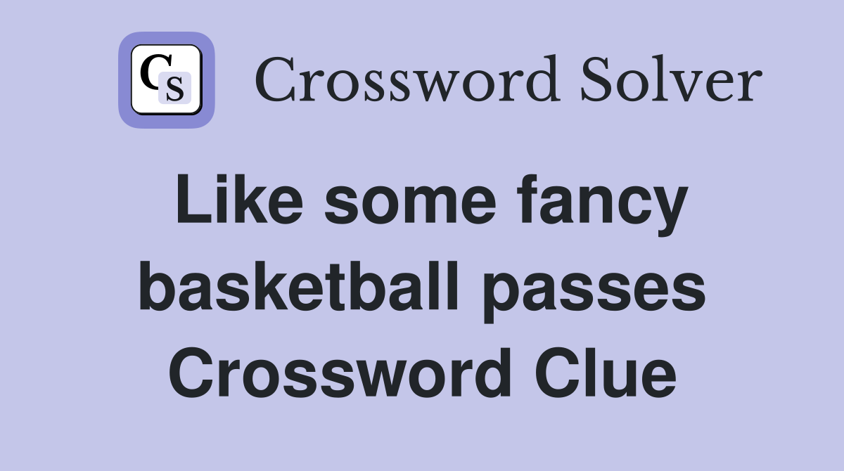 Like some fancy basketball passes Crossword Clue