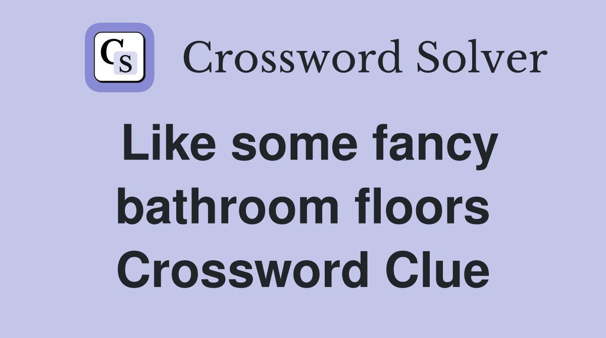 Like some fancy bathroom floors Crossword Clue