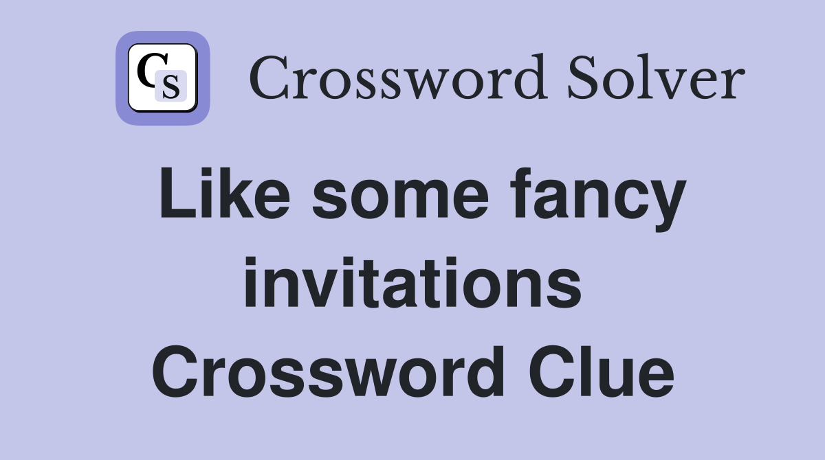 Like some fancy invitations Crossword Clue