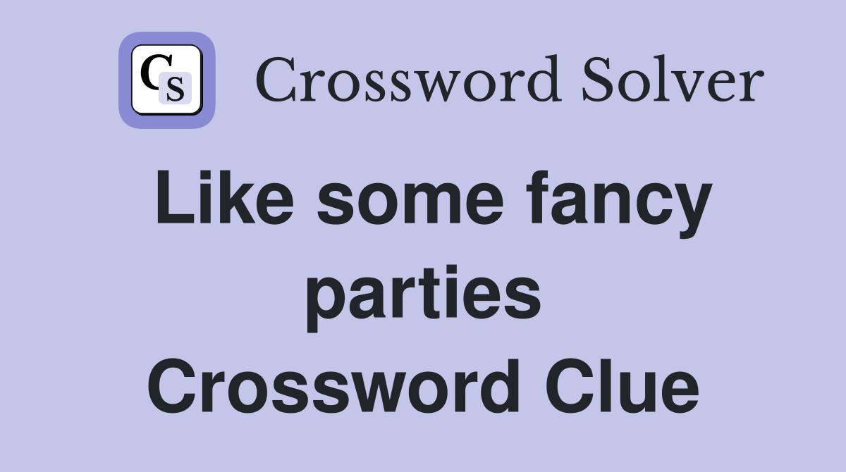 Like some fancy parties Crossword Clue