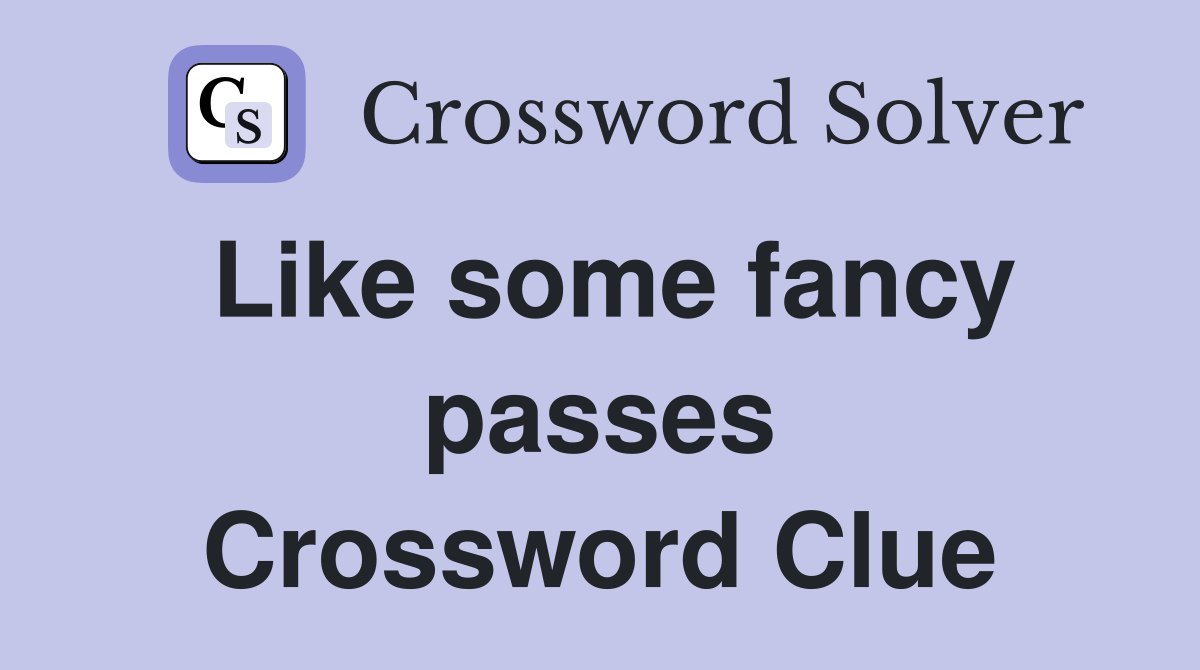 Like some fancy passes Crossword Clue