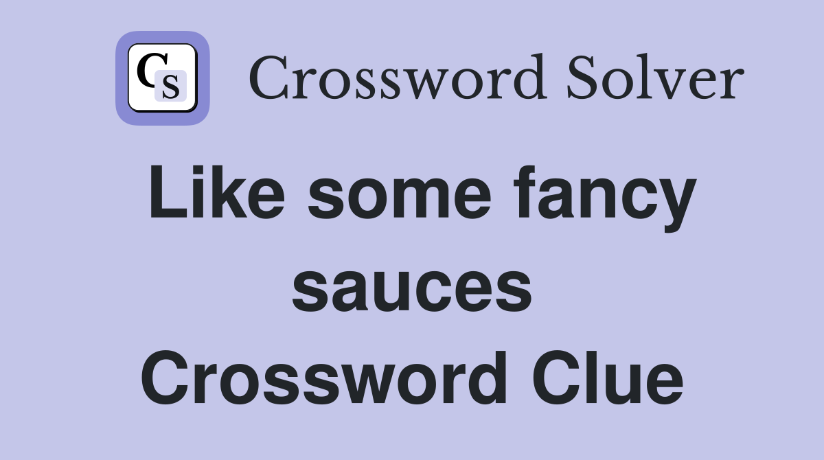 Like some fancy sauces Crossword Clue