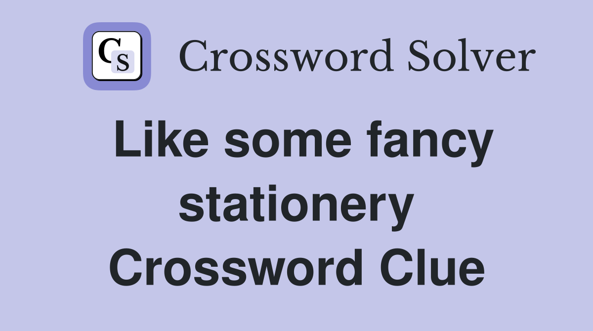 Like some fancy stationery Crossword Clue