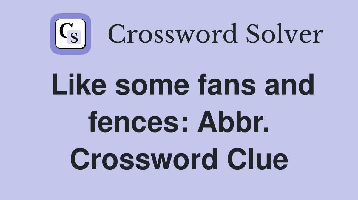 Like some fans and fences: Abbr. Crossword Clue