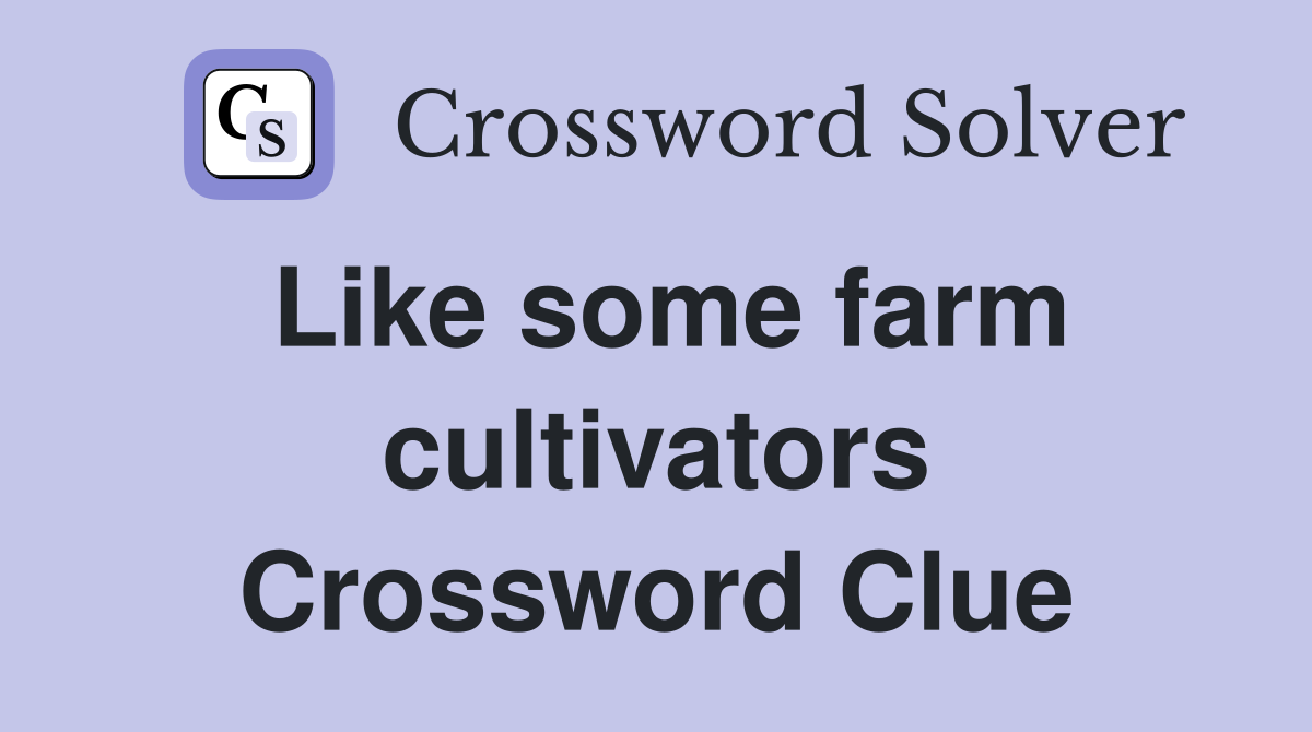 Like some farm cultivators Crossword Clue