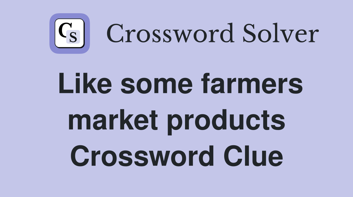 Like some farmers market products Crossword Clue