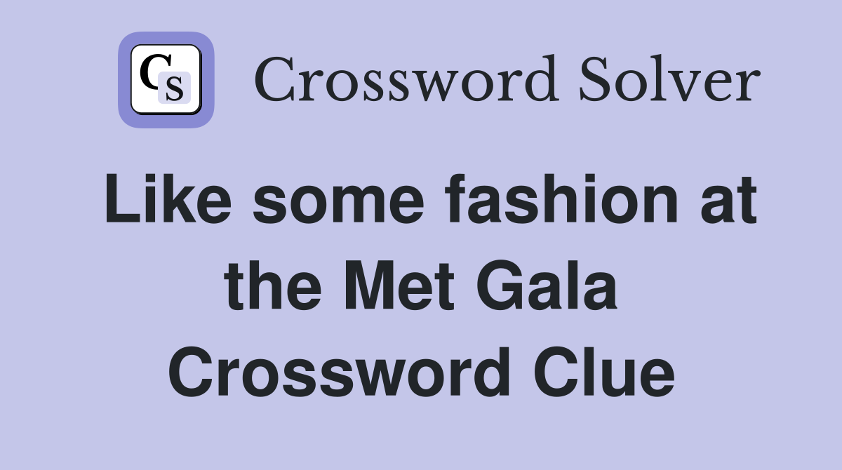 Like some fashion at the Met Gala Crossword Clue
