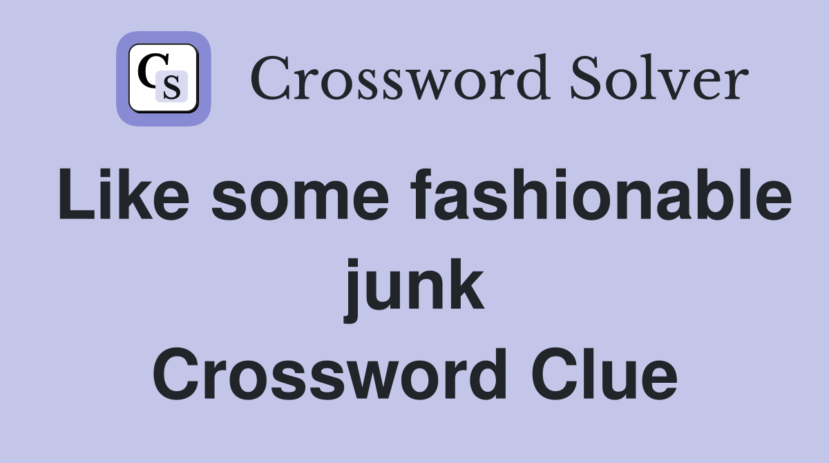 Like some fashionable junk Crossword Clue