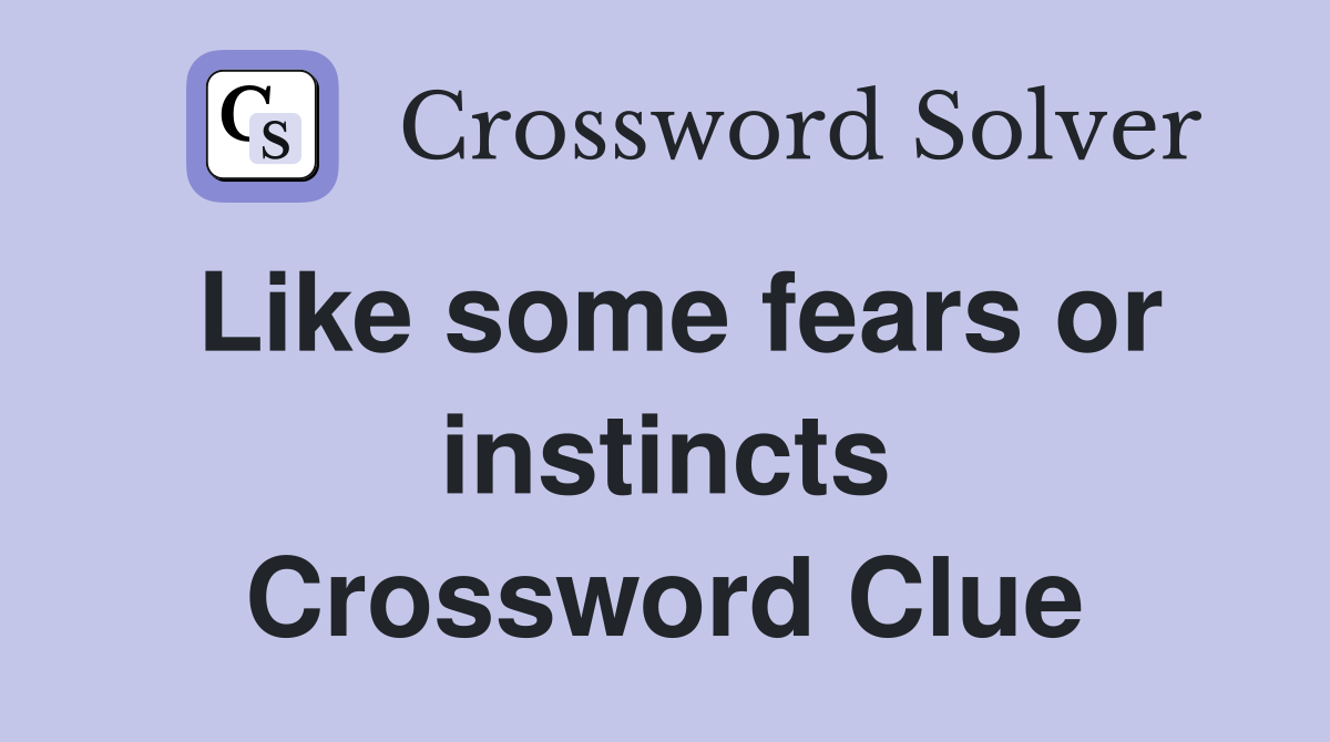 Like some fears or instincts Crossword Clue