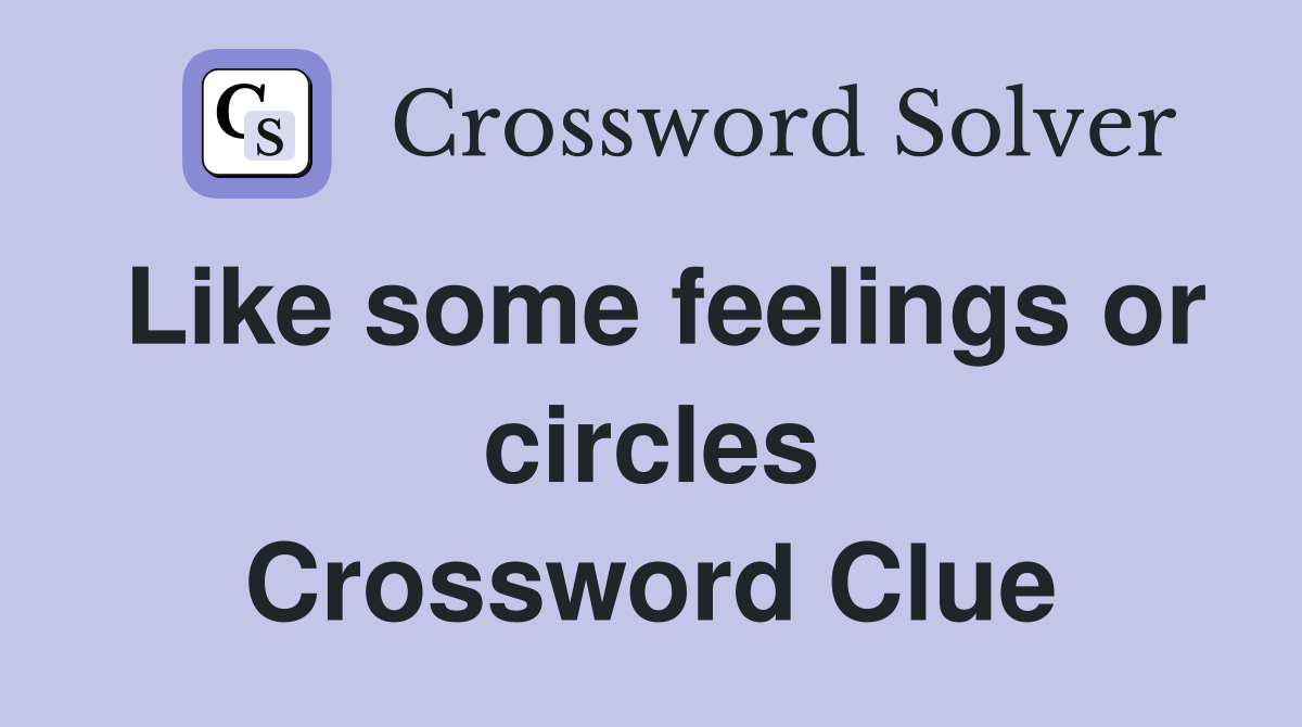Like some feelings or circles Crossword Clue