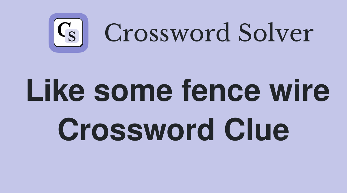Like some fence wire Crossword Clue