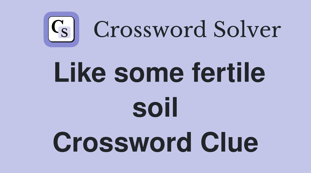 Like some fertile soil Crossword Clue