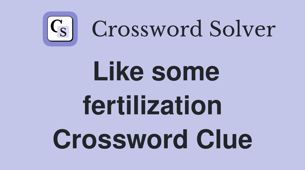 Like some fertilization Crossword Clue