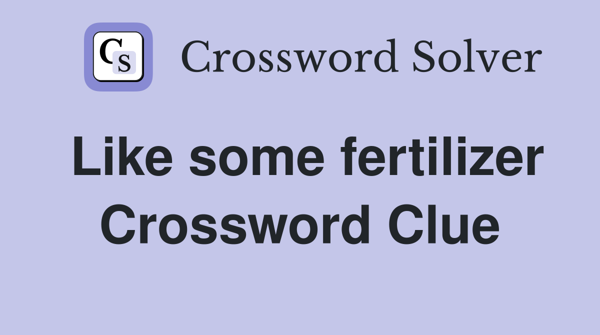 Like some fertilizer Crossword Clue