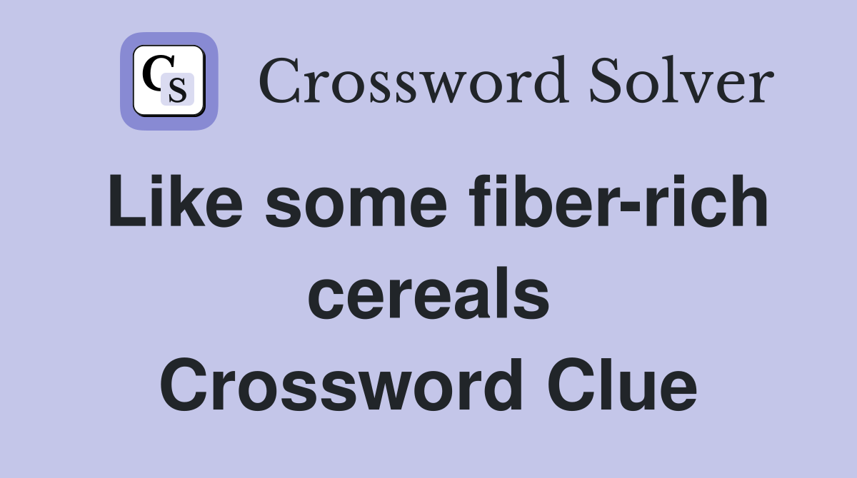 Like some fiber-rich cereals Crossword Clue