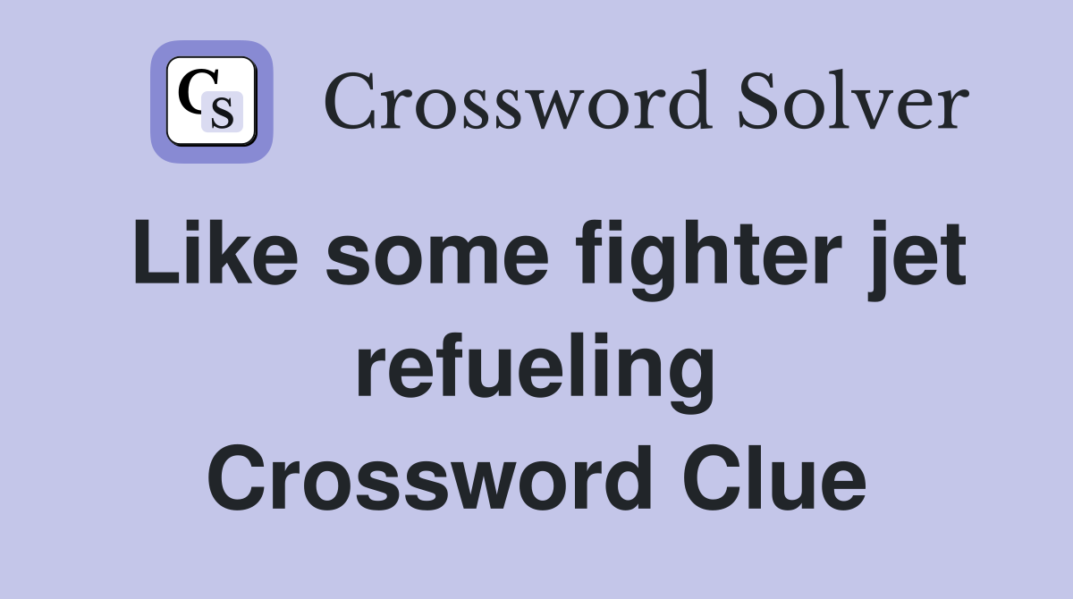 Like some fighter jet refueling Crossword Clue