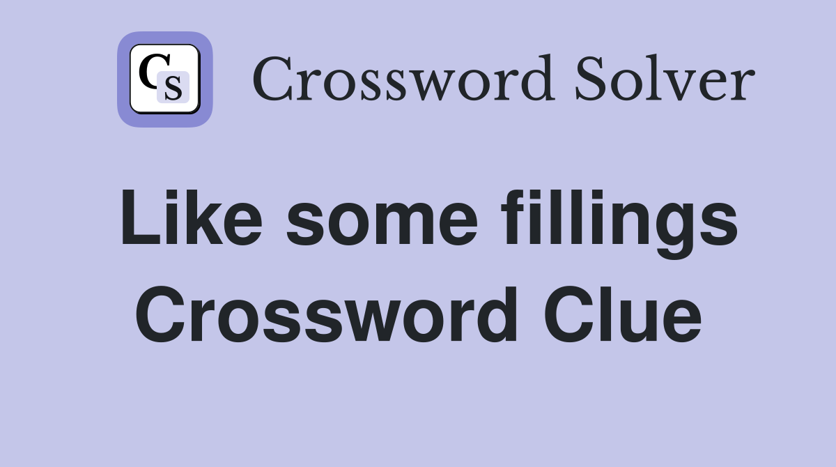 Like some fillings Crossword Clue