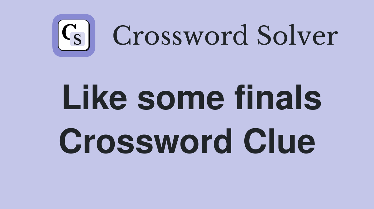 Like some finals Crossword Clue
