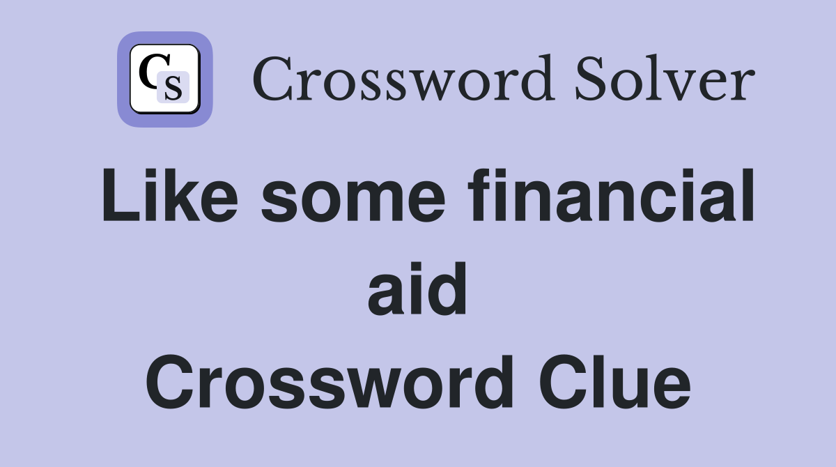 Like some financial aid Crossword Clue