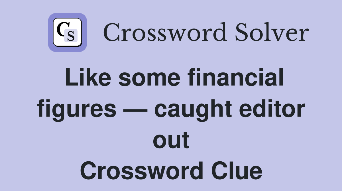 Like some financial figures — caught editor out Crossword Clue