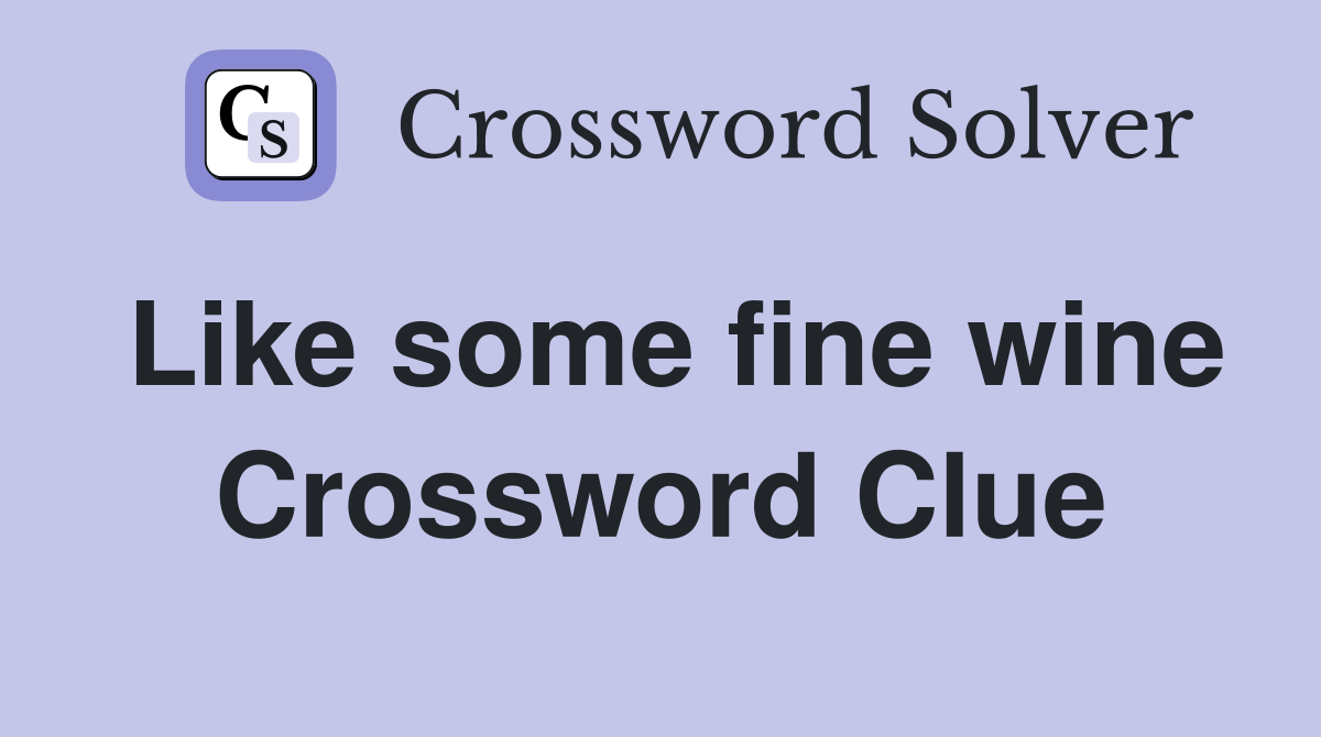 Like some fine wine Crossword Clue
