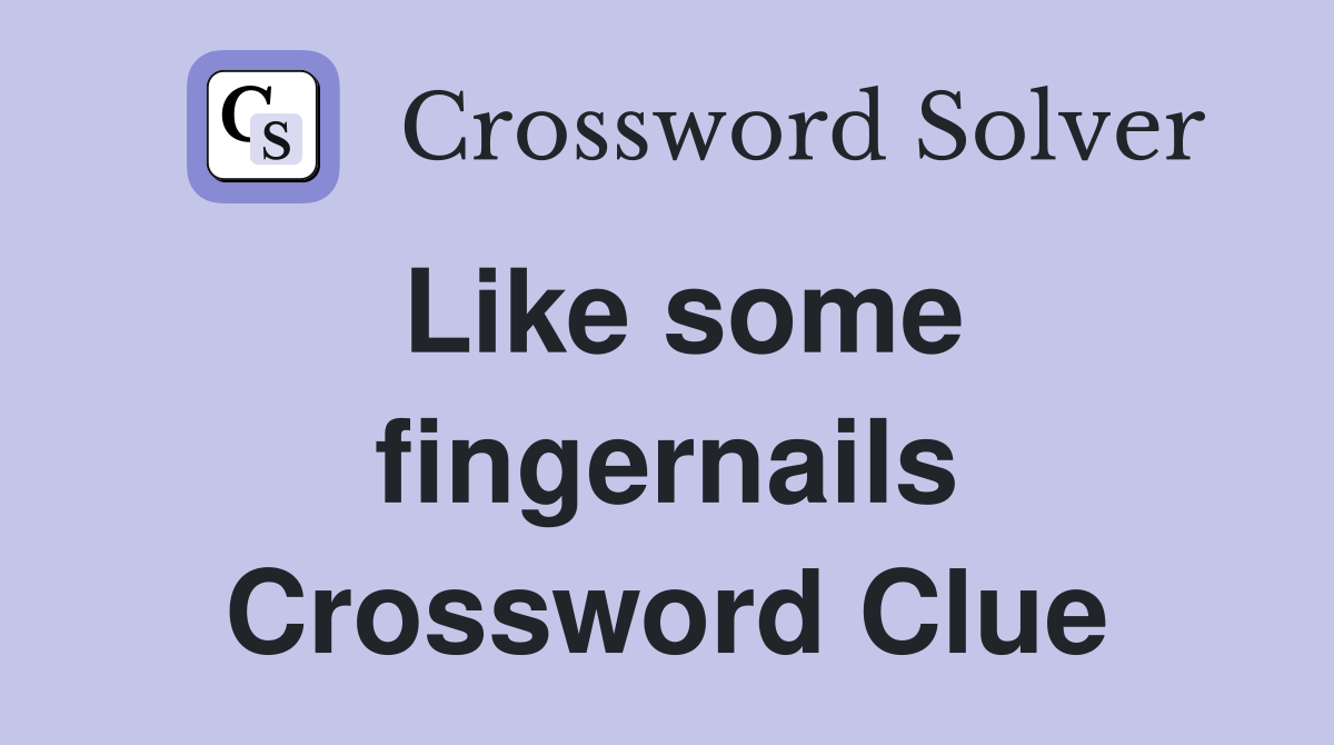 Like some fingernails Crossword Clue