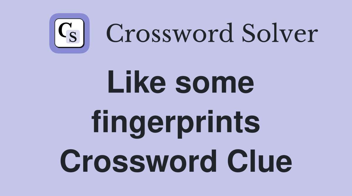 Like some fingerprints Crossword Clue