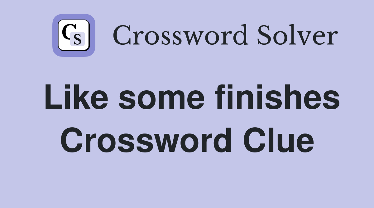 Like some finishes Crossword Clue