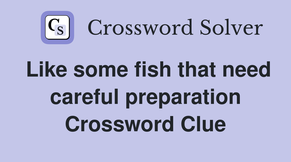 Like some fish that need careful preparation Crossword Clue