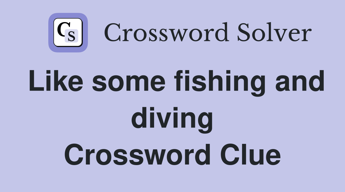 Like some fishing and diving Crossword Clue