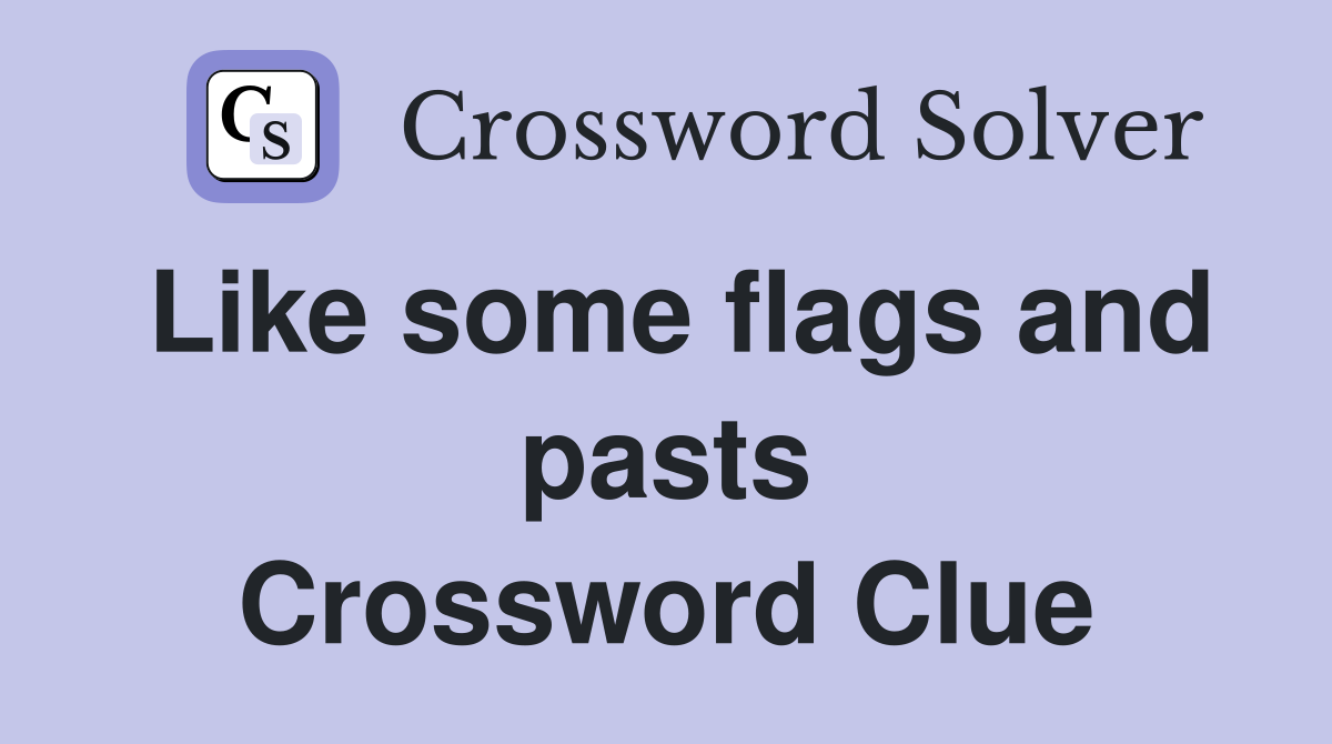 Like some flags and pasts Crossword Clue