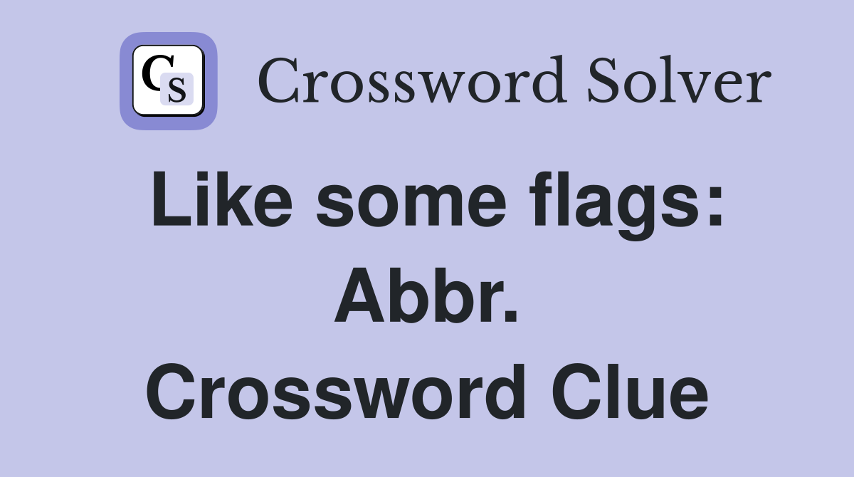Like some flags: Abbr. Crossword Clue