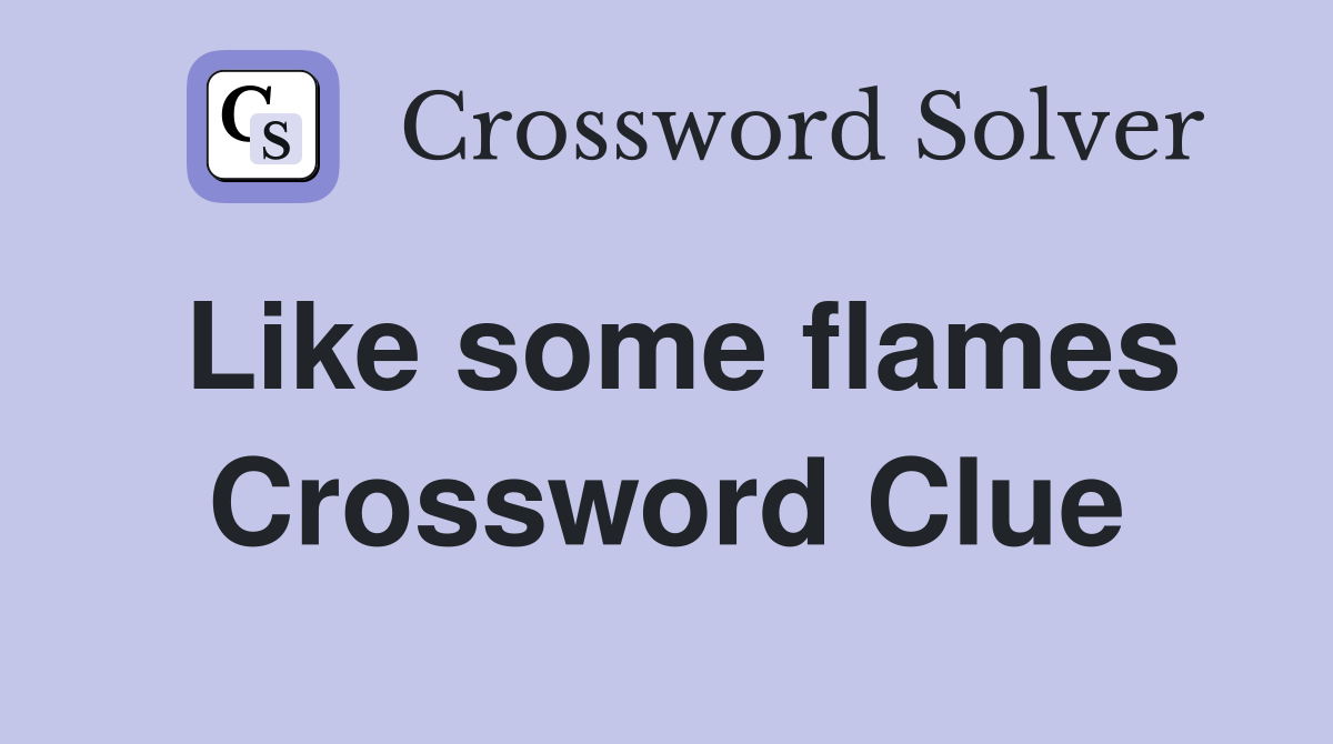 Like some flames Crossword Clue