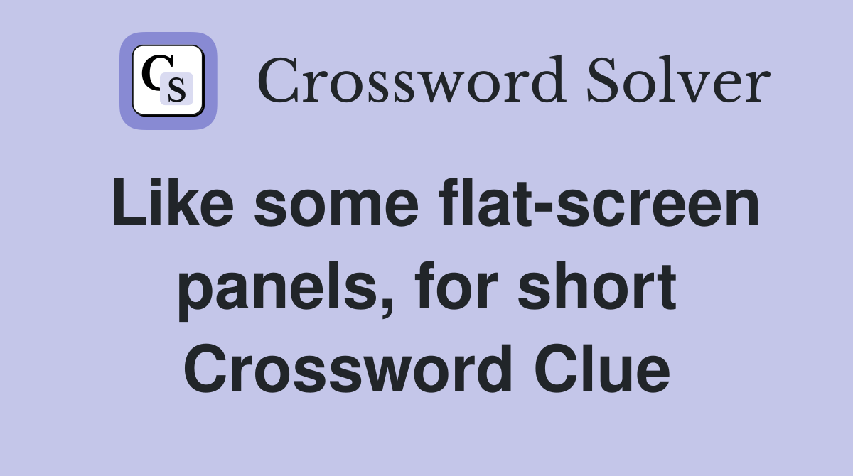 Like some flat-screen panels, for short Crossword Clue