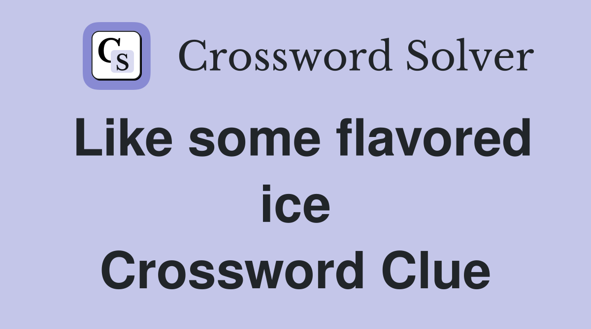 Like some flavored ice Crossword Clue