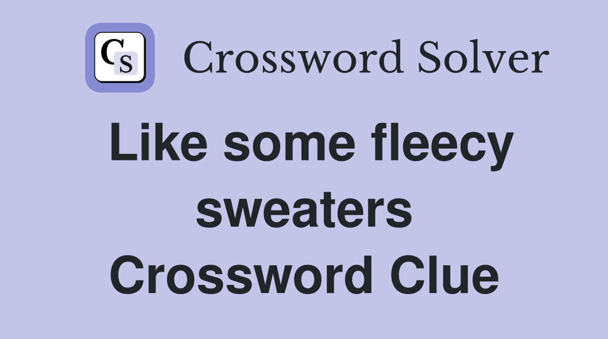 Like some fleecy sweaters Crossword Clue