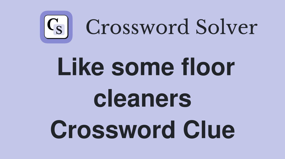 Like some floor cleaners Crossword Clue