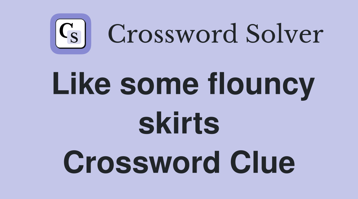Like some flouncy skirts Crossword Clue