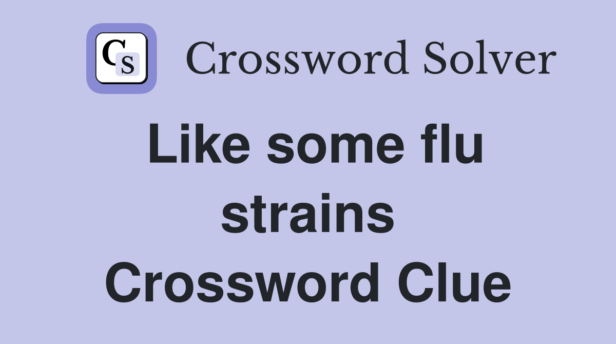 Like some flu strains Crossword Clue