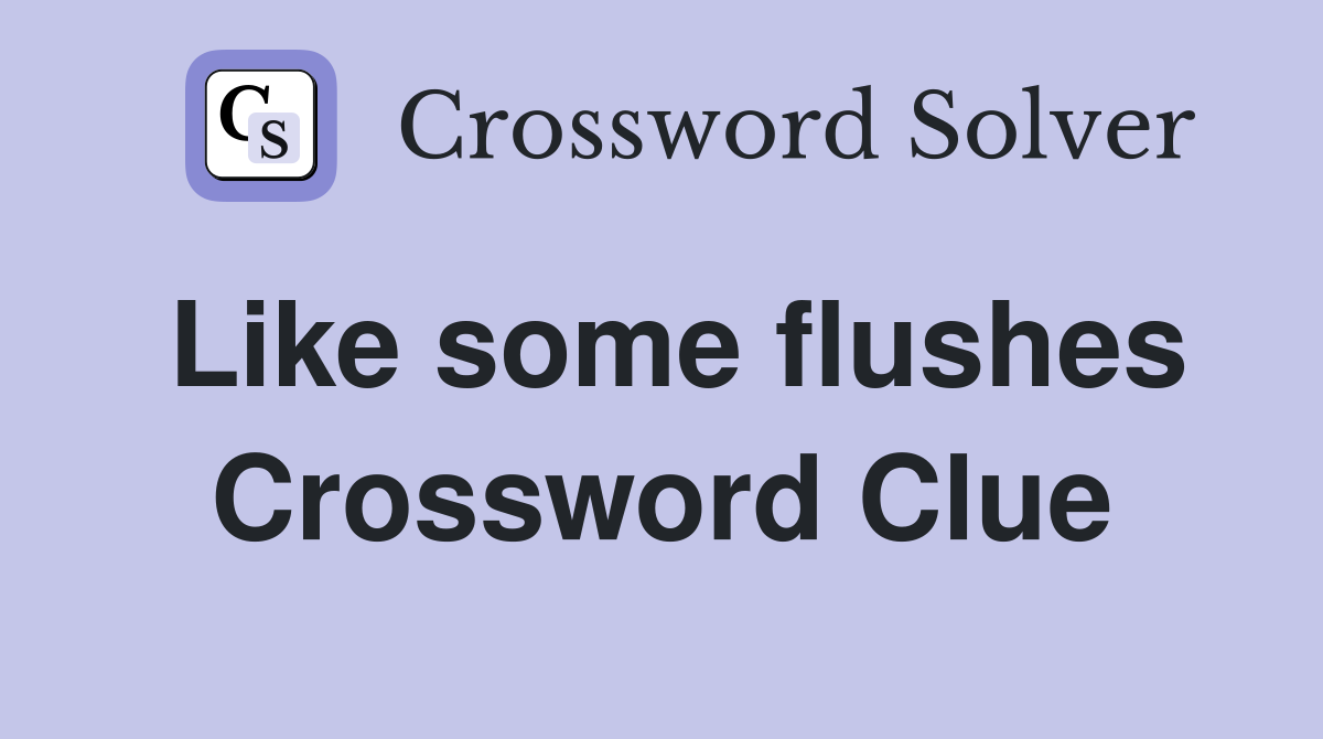 Like some flushes Crossword Clue