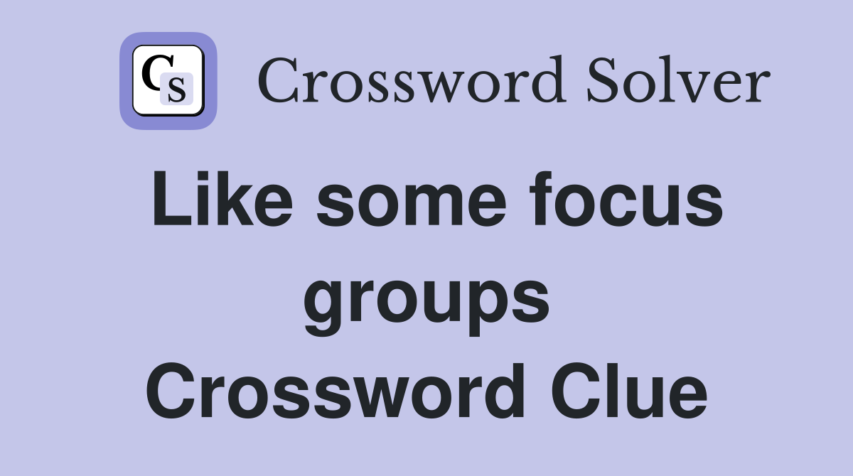Like some focus groups Crossword Clue