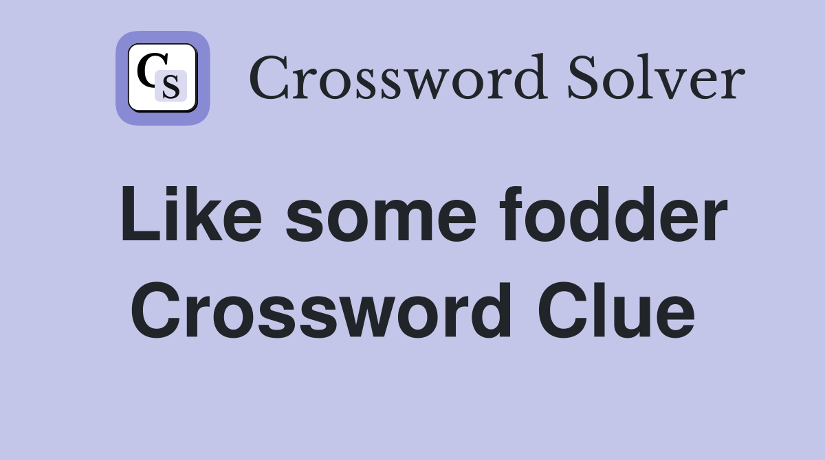 Like some fodder Crossword Clue