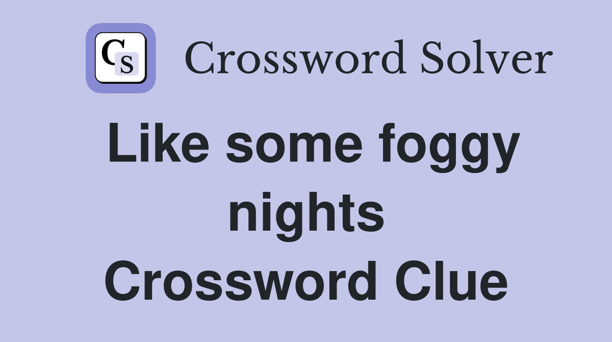 Like some foggy nights Crossword Clue