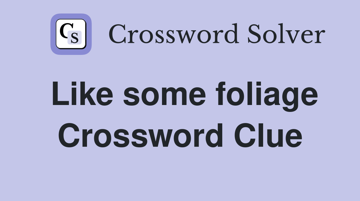 Like some foliage Crossword Clue