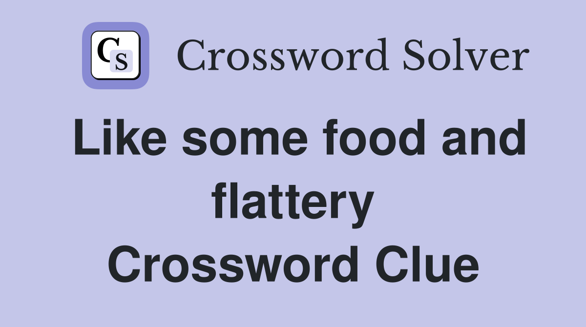 Like some food and flattery Crossword Clue