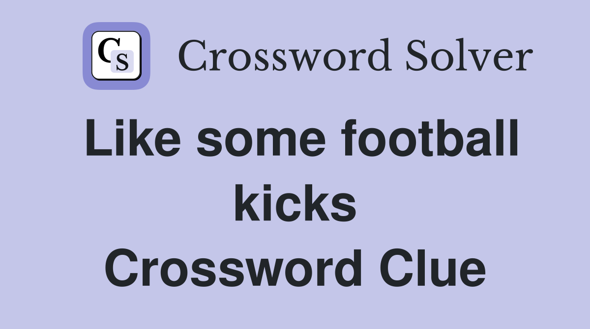 Like some football kicks Crossword Clue