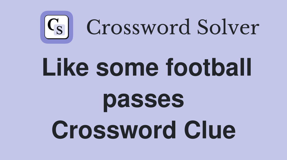 Like some football passes Crossword Clue