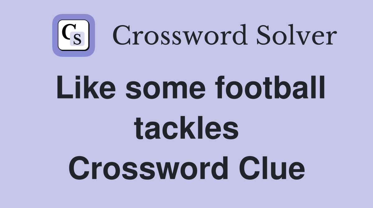 Like some football tackles Crossword Clue