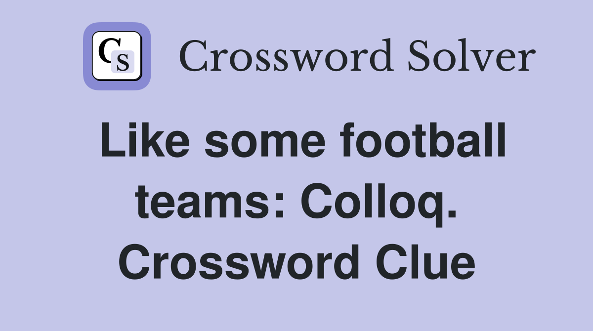 Like some football teams: Colloq. Crossword Clue