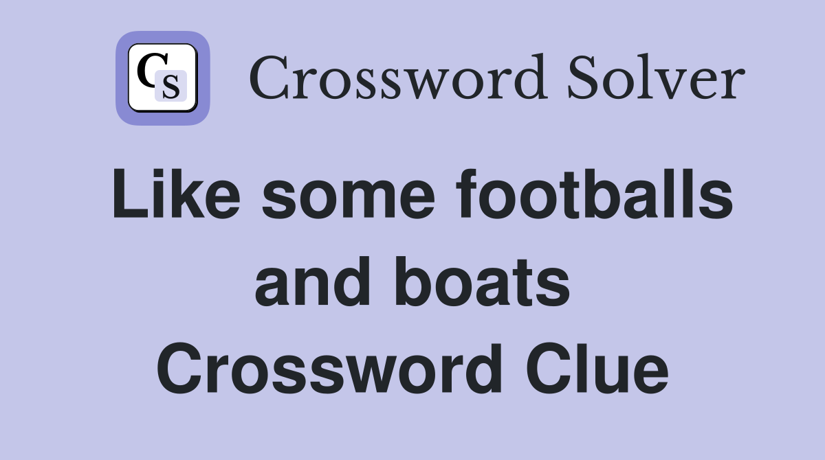 Like some footballs and boats Crossword Clue
